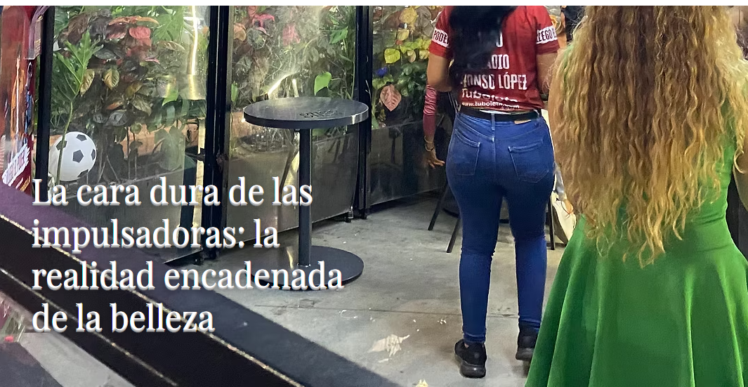 La cara dura de las impulsadoras: la realidad encadenada de la belleza